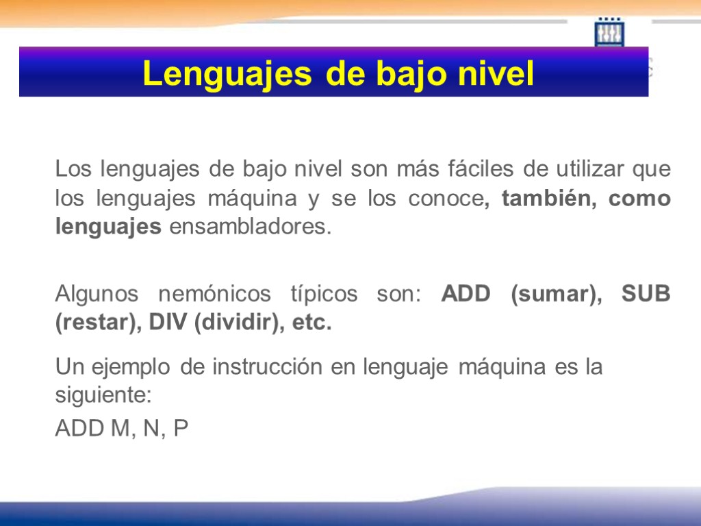 Lenguajes de bajo nivel Los lenguajes de bajo nivel son más fáciles de utilizar